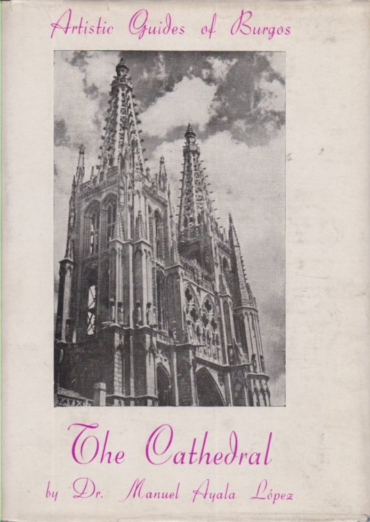 Image for THE CATHEDRAL OF BURGOS; Historical Notes, Tracery Sketch, Naves, Choir, Cloisters, and Other Artistic Treasures THE CATHEDRAL OF BURGOS; Historical Notes, Tracery Sketch, Naves, Choir, Cloisters, and Other Artistic Treasures