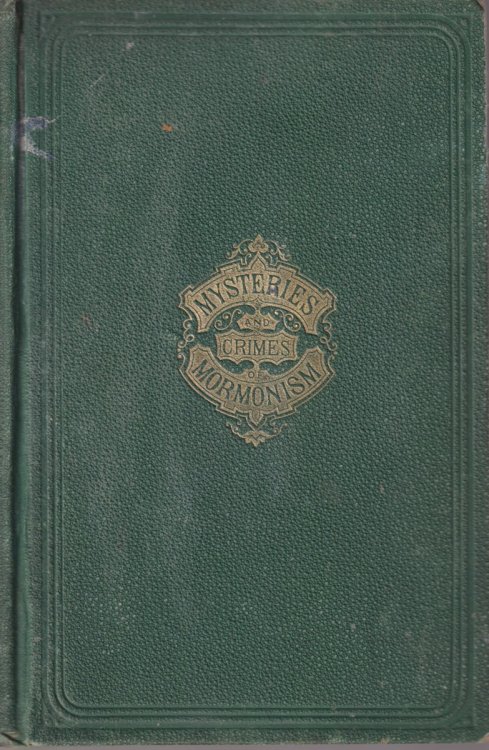 LIFE IN UTAH; Or the Mysteries and Crimes of Mormonism, Being and Expos of the Secret Rites and Ceremonies of the Latter-Day Saints