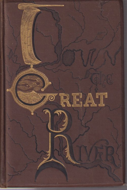 DOWN THE GREAT RIVER; Embracing an Account of the Discovery of the Mississippi