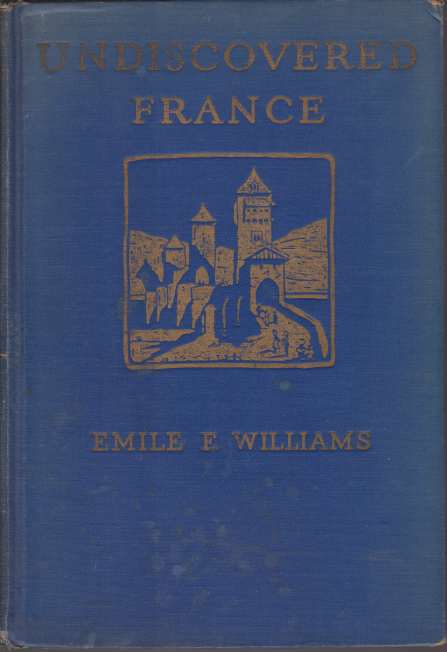 UNDISCOVERED FRANCE; An Eight-Week Automobile Trip in the Provinces with Special Reference to the Architecture, Archaeology, History, and Scenery