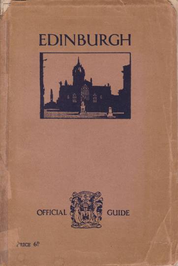 EDINBURGH. OFFICIAL GUIDE ISSUED FOR THE CORPORATION; The City and its Interests & Activities Described, with Illustrations in Colour and Black and White
