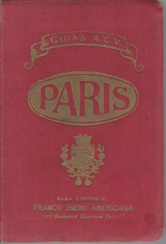 PARIS Y SUS ALREDEDORES; Informes Practicos De Cuanto Puede Interesare Al Turista, La Vida En Paris, Visitas a Sus Monumentos, Iglesias, Museos, Bibliotecas, Paseos, Teatros, Comercio, Industria