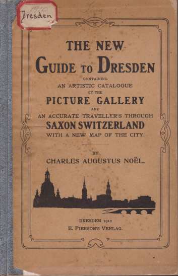 THE NEW GUIDE TO DRESDEN; Containing an Artistic Catalogue of the Picture Gallery and an Accurate Traveller's Guide through Saxon Switzerland. with a New Map of the City