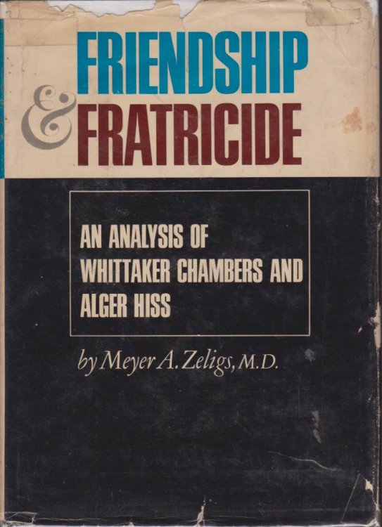 FRIENDSHIP AND FRATRICIDE; An Analysis of Whittaker Chambers and Alger Hiss