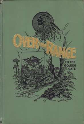OVER THE RANGE TO THE GOLDEN GATE; A Complete Tourist's Guide to Colorado, New Mexico, Utah, Nevada, California, Oregon, Puget Sound, and the Great Northwest