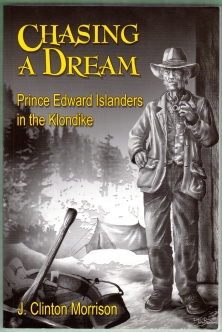 Image for CHASING A DREAM : Prince Edward Islanders in the Klondike CHASING A DREAM : Prince Edward Islanders in the Klondike