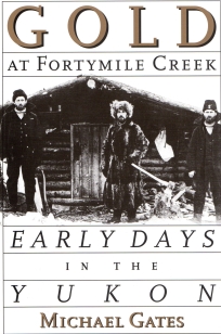 Image for GOLD AT FORTYMILE CREEK : early days in the Yukon GOLD AT FORTYMILE CREEK : early days in the Yukon