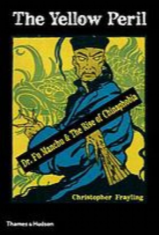 Image for The Yellow Peril: Dr. Fu Manchu and the Rise of Chinaphobia The Yellow Peril: Dr. Fu Manchu and the Rise of Chinaphobia