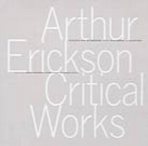 Image for Arthur Erickson: Critical Works Arthur Erickson: Critical Works