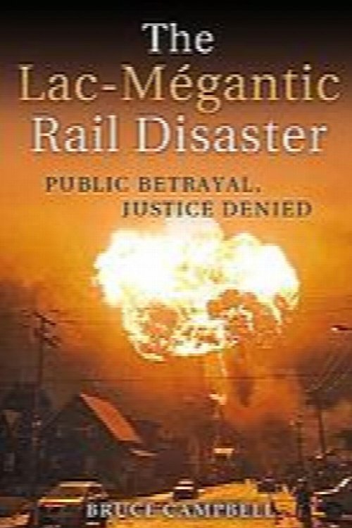 Image for The Lac-Mgantic Rail Disaster: Public Betrayal, Justice Denied The Lac-Mgantic Rail Disaster: Public Betrayal, Justice Denied