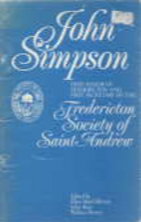 Image for John Simpson : first mayor of Fredericton and first secretary of the Fredericton Society of Saint Andrew John Simpson : first mayor of Fredericton and first secretary of the Fredericton Society of Saint Andrew