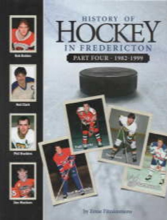 Image for History of Hockey in Fredericton; Part Four- 1982-1999, signed copy History of Hockey in Fredericton; Part Four- 1982-1999, signed copy