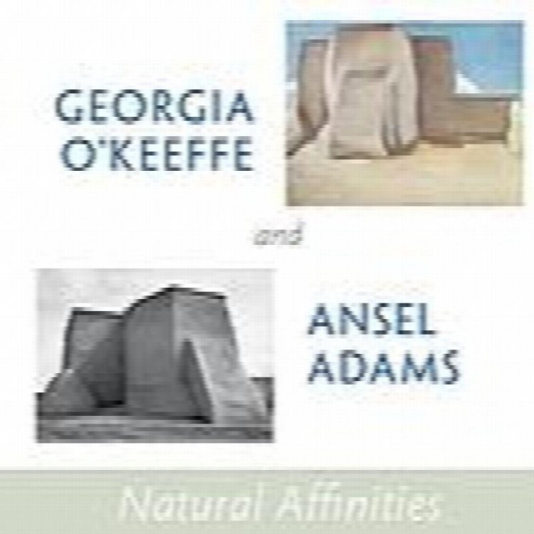 Image for Georgia O'Keeffe and Ansel Adams: Natural Affinities Georgia O'Keeffe and Ansel Adams: Natural Affinities