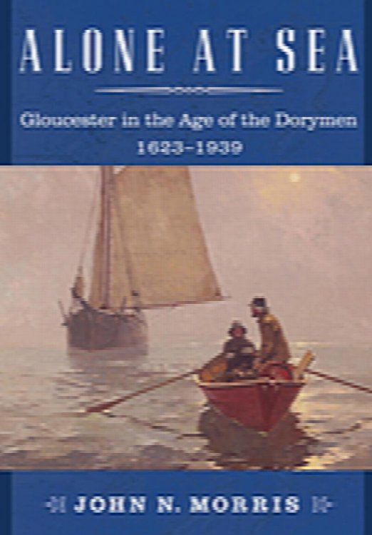 Image for Alone at Sea: Gloucester in the Age of the Dorymen, 1623-1939 Alone at Sea: Gloucester in the Age of the Dorymen, 1623-1939