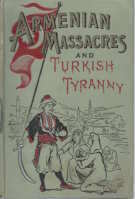 Image for Armenian massacres : or, The sword of Mohammed ; containing a complete and thrilling account of the terrible atrocities and wholesale murders comitted in Armenia by Mohammedan fanatics ; including a full account of the Turkish people, their history, government, manners, customs and strange religious Armenian massacres : or, The sword of Mohammed ; containing a complete and thrilling account of the terrible atrocities and wholesale murders comitted in Armenia by Mohammedan fanatics ; including a full account of the Turkish people, their history, government, manners, customs and strange religious