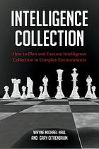 Image for Intelligence Collection: How to Plan and Execute Intelligence Collection in Complex Environments (Praeger Security International) Intelligence Collection: How to Plan and Execute Intelligence Collection in Complex Environments (Praeger Security International)