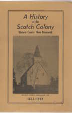 Image for A HISTORY OF THE SCOTCH COLONY; Victoria County, New Brunswick 1873-1969 A HISTORY OF THE SCOTCH COLONY; Victoria County, New Brunswick 1873-1969