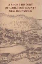 Image for A SHORT HISTORY OF CARLETON COUNTY NEW BRUNSWICK A SHORT HISTORY OF CARLETON COUNTY NEW BRUNSWICK
