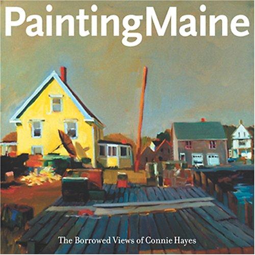 Image for PAINTING MAINE The Borrowed Views of Connie Hayes PAINTING MAINE The Borrowed Views of Connie Hayes