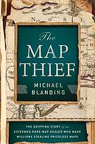 The Map Thief, The Gripping Story of an Esteemed Rare-Map Dealer Who Made Millions Stealing Priceless Maps