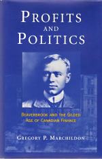 PROFITS AND POLITICS : Beaverbrook and the Gilded Age of Canadian Finance