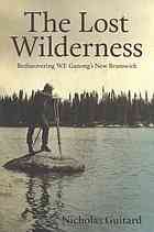Image for THE LOST WILDERNESS : rediscovering W.F. Ganong's New Brunswick, Signed Copy THE LOST WILDERNESS : rediscovering W.F. Ganong's New Brunswick, Signed Copy
