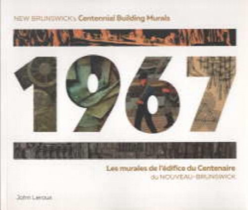 Image for 1967 : New Brunswick's Centennial Building murals Les murales de l'edifice du Centenaire du Nouveau-Brunswick 1967 : New Brunswick's Centennial Building murals Les murales de l'edifice du Centenaire du Nouveau-Brunswick