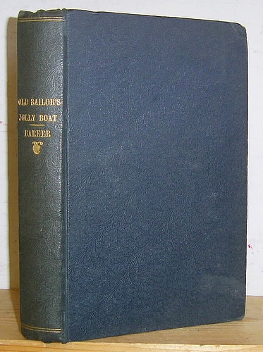 Image for The Old Sailor's Jolly Boat, Laden with Tales and Yarns, to Please All Hands; Pulled by Wit, Fun, Humour, and Pathos and Steered by H. M. Barker (1844) The Old Sailor's Jolly Boat, Laden with Tales and Yarns, to Please All Hands; Pulled by Wit, Fun, Humour, and Pathos and Steered by H. M. Barker (1844)