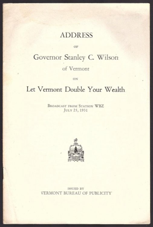 Image for ADDRESS OF GOVERNOR STANLEY C. WILSON OF VERMONT ON LET VERMONT DOUBLE YOUR WEALTH ADDRESS OF GOVERNOR STANLEY C. WILSON OF VERMONT ON LET VERMONT DOUBLE YOUR WEALTH