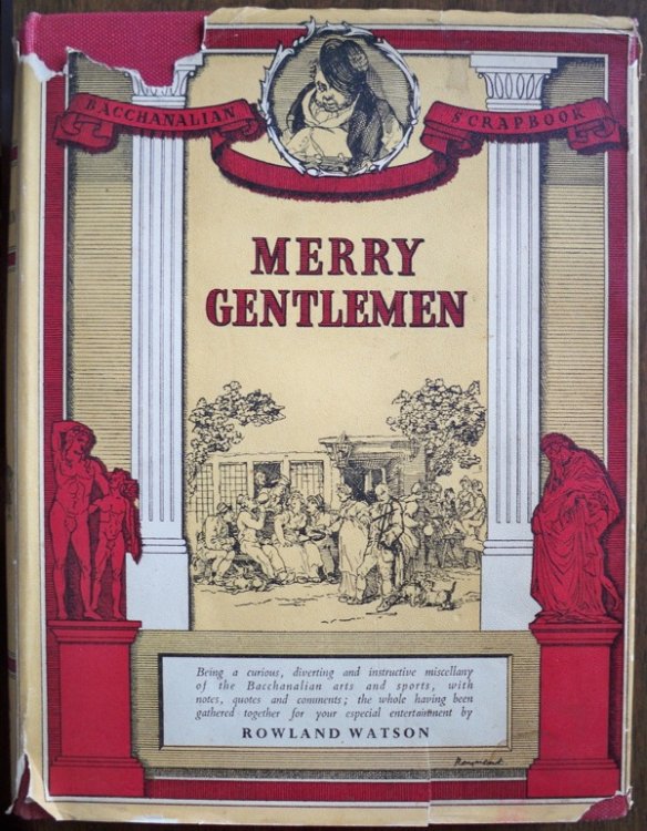 MERRY GENTLEMEN, A BACCHANALIAN SCRAPBOOK: BEING A CURIOUS, DIVERTING AND INSTRUCTIVE MISCELLANY OF THE BACCHANALIAN ARTS AND SPORTS, WITH NOTES, QUOTES AND COMMENTS; THE WHOLE HAVING BEEN GATHERED TOGETHER FOR YOUR ESPECIAL ENTERTAINMENT
