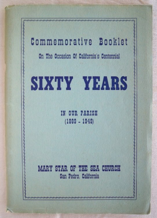 Image for COMMEMORATIVE BOOKLET ON THE OCCASION OF CALIFORNIA'S CENTENNIAL, SIXTY YEARS IN OUR PARISH (1889-1949), MARY STAR OF THE SEA PARISH, SAN PEDRO, CALIFORNIA COMMEMORATIVE BOOKLET ON THE OCCASION OF CALIFORNIA'S CENTENNIAL, SIXTY YEARS IN OUR PARISH (1889-1949), MARY STAR OF THE SEA PARISH, SAN PEDRO, CALIFORNIA