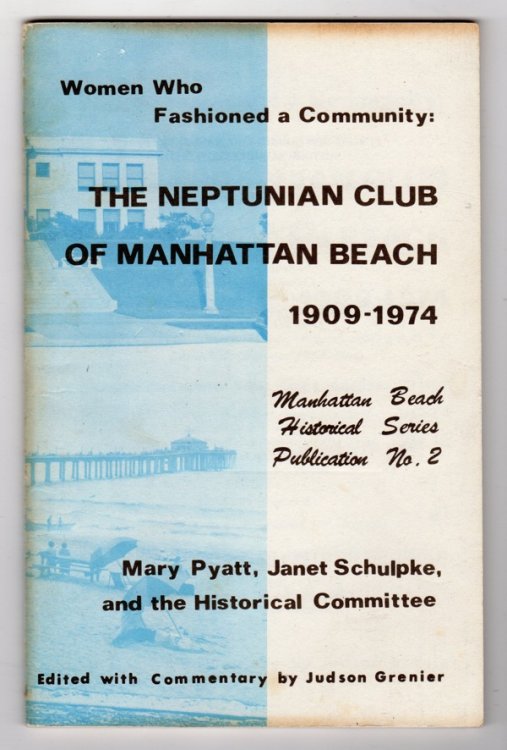 Image for WOMEN WHO FASHIONED A COMMUNITY: THE NEPTUNIAN CLUB OF MANHATTAN BEACH, 1909-1974 (MANHATTAN BEACH HISTORICAL SERIES PUBLICATION, NO. 2) WOMEN WHO FASHIONED A COMMUNITY: THE NEPTUNIAN CLUB OF MANHATTAN BEACH, 1909-1974 (MANHATTAN BEACH HISTORICAL SERIES PUBLICATION, NO. 2)