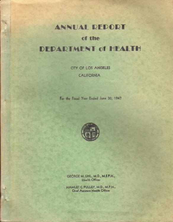 Image for ANNUAL REPORT OF THE DEPARTMENT OF HEALTH, CITY OF LOS ANGELES, CALIFORNIA, FOR THE FISCAL YEAR ENDED JUNE 30, 1947 ANNUAL REPORT OF THE DEPARTMENT OF HEALTH, CITY OF LOS ANGELES, CALIFORNIA, FOR THE FISCAL YEAR ENDED JUNE 30, 1947