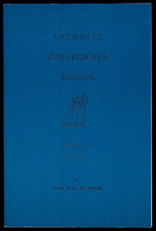 Image for CATHOLIC CALIFORNIA ESSAYS: SOME HISTORICAL REFLECTIONS CATHOLIC CALIFORNIA ESSAYS: SOME HISTORICAL REFLECTIONS