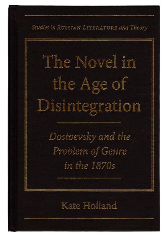 The Novel in the Age of Disintegration: Dostoevsky and the Problem of Genre in the 1870s (Studies in Russian Literature and Theory)