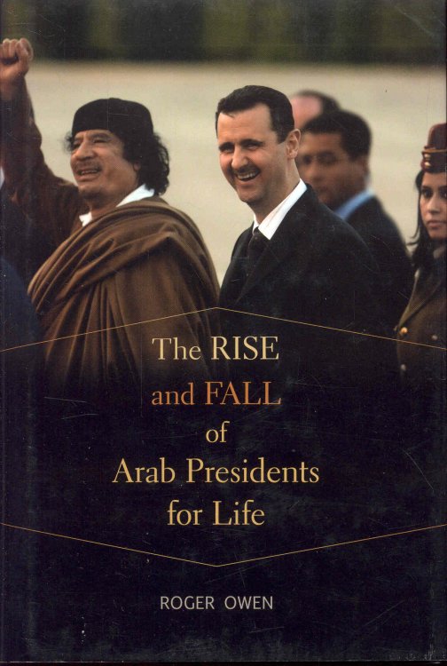 Image for The Rise and Fall of Arab Presidents for Life The Rise and Fall of Arab Presidents for Life