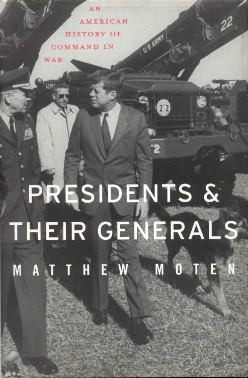 Presidents and Their Generals: An American History of Command in War