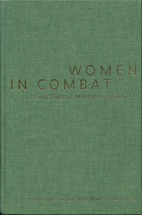 Image for Women in Combat: Civic Duty or Military Liability Women in Combat: Civic Duty or Military Liability