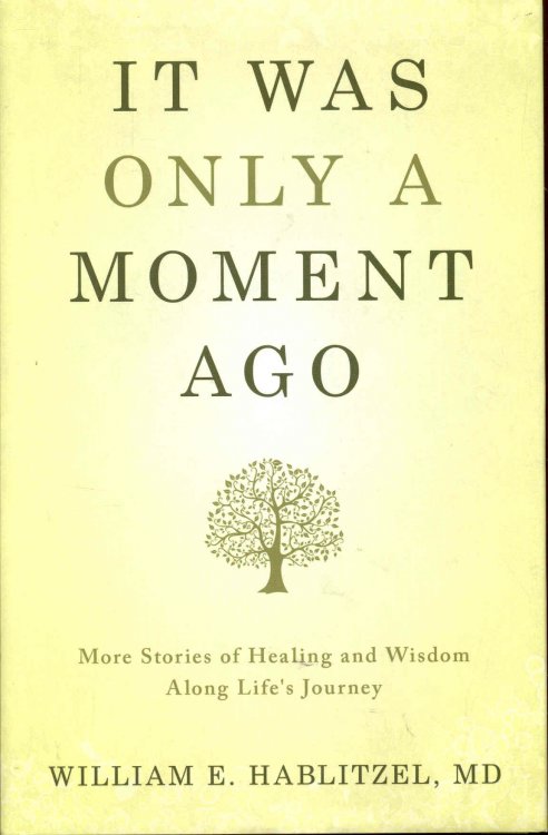 Image for It Was Only a Moment Ago: More Stories of Healing and Wisdom Along Life's Journey It Was Only a Moment Ago: More Stories of Healing and Wisdom Along Life's Journey