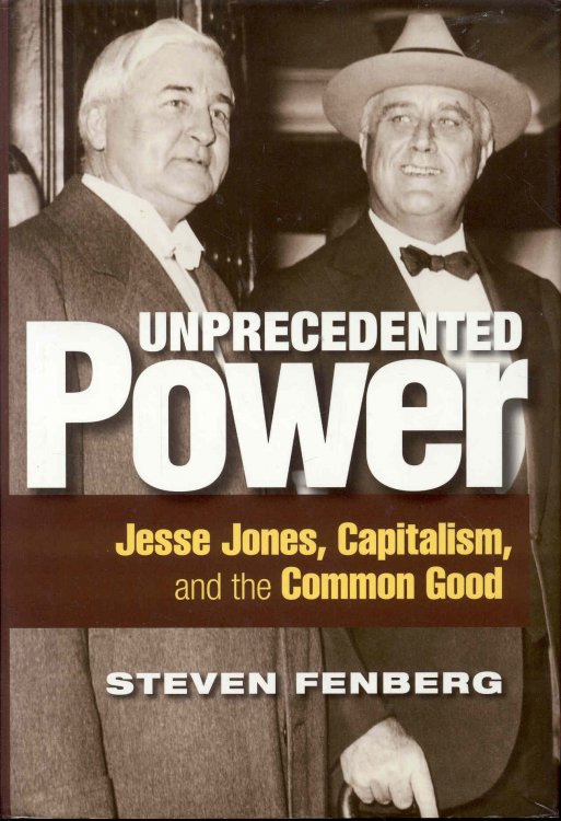 Image for Unprecedented Power: Jesse Jones, Capitalism, and the Common Good Unprecedented Power: Jesse Jones, Capitalism, and the Common Good