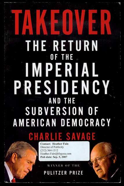 Takeover: The Return of the Imperial Presidency and the Subversion of American Democracy