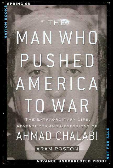 The Man Who Pushed America to War: The Extraordinary Life, Adventures, and Obsessions of Ahmad Chalabi