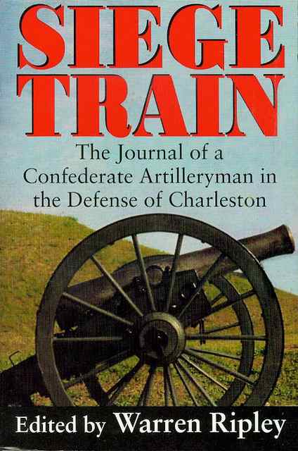Image for Siege Train: The Journal of a Confederate Artilleryman in Defense of Charleston Siege Train: The Journal of a Confederate Artilleryman in Defense of Charleston