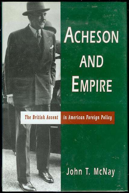 Acheson and Empire: The British Accent in American Foreign Policy