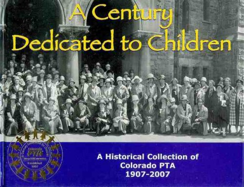 A Century Dedicated to Children: A Historical Collection of Colorado PTA 1907-2007