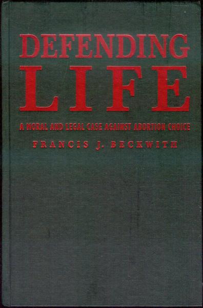 Defending Life: A Moral and Legal Case Against Abortion Choice