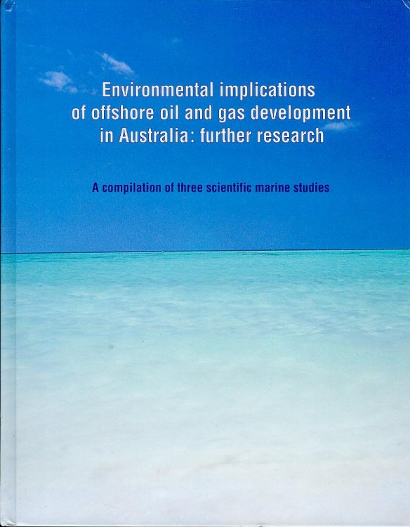 Environmental Implications of Offshore Oil and Gas Development in Australia: Further Research - A Compilation of Three Marine Studies