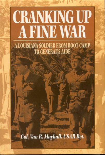 Image for Cranking Up a Fine War: A Louisiana Soldier from Boot Camp to General's Aide Cranking Up a Fine War: A Louisiana Soldier from Boot Camp to General's Aide