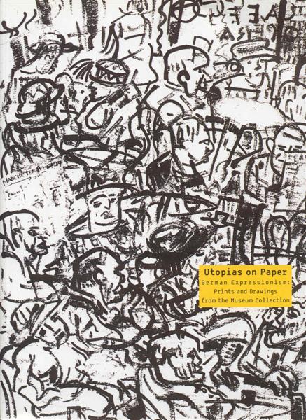 Utopias on Paper - German Expressionism: Prints and Drawings from the Museum Collection