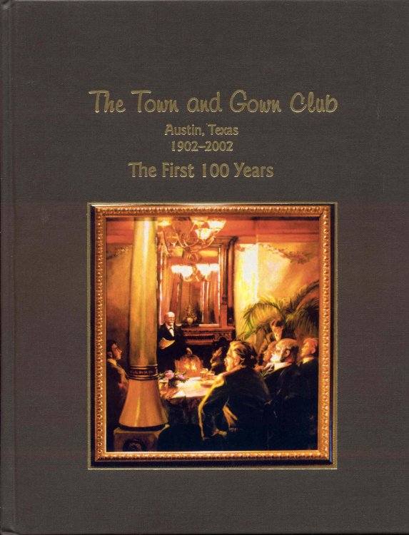 Image for The Town and Gown Club: The First 100 Years, Austin, Texas, November 7, 2002 The Town and Gown Club: The First 100 Years, Austin, Texas, November 7, 2002